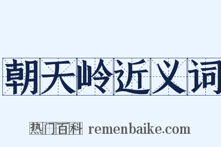 朝天岭近义词是什么意思的图片
